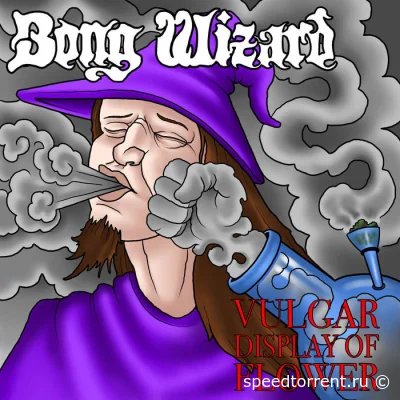 Bong Wizard - Vulgar Display of Flower (2022)