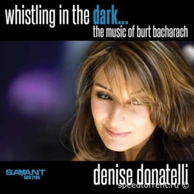 Denise Donatelli - Whistling In The Dark - The Music Of Burt Bacharach (2021)