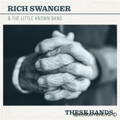 Rich Swanger & The Little Known Band - These Hands (2022)