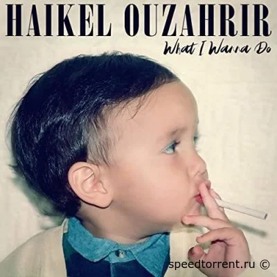 Haïkel Ouzahrir - What I Wanna Do (2022)