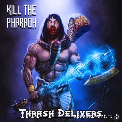 Kill The Pharaoh - Thrash Delivers (2022)