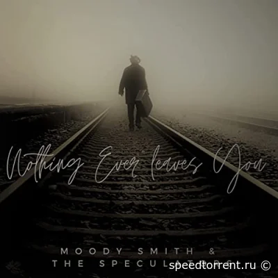 Moody Smith & The Speculators - Nothing Ever Leaves You (2022)