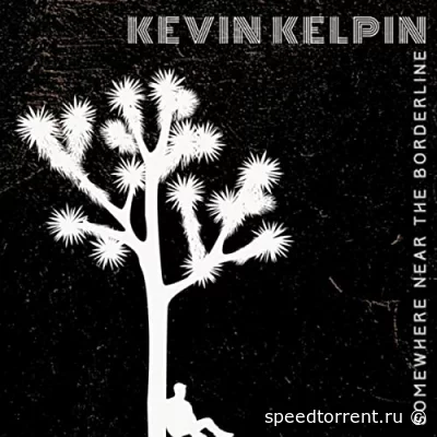 Kevin Kelpin - Somewhere Near The Borderline (2022)