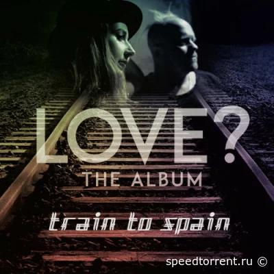 Train To Spain - Love? The Album (2022)