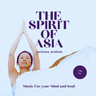 The Spirit Of Asia (Music For Your Mind & Soul), Vol. 2-4 (2022)