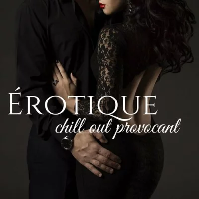 Erotique, chill out provocant: Musique chill lounge sensuelle pour stimuler les (2022)