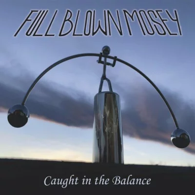 Full Blown Mosey - Caught in the Balance (2022)