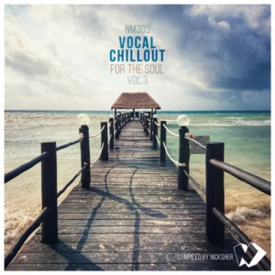 Vocal Chillout For The Soul, Vol. 1-3 (Compiled By Nicksher) (2020 - 2022)