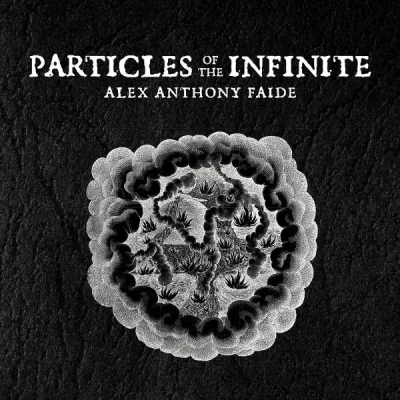 Alex Anthony Faide - Particles of the Infinite (2022)