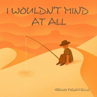 Bruno Pignatiello - I Wouldn't Mind At All (2022)